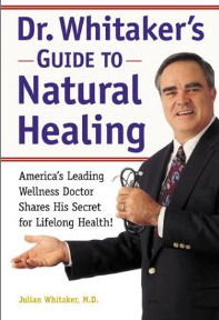 Dr. Whitaker's Guide to Natural Healing : America's Leading Wellness Doctor Shares His Secrets for Lifelong Health! 